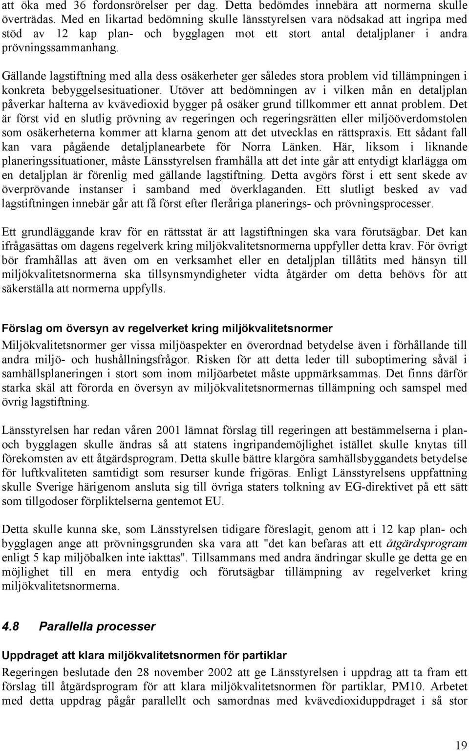 Gällande lagstiftning med alla dess osäkerheter ger således stora problem vid tillämpningen i konkreta bebyggelsesituationer.