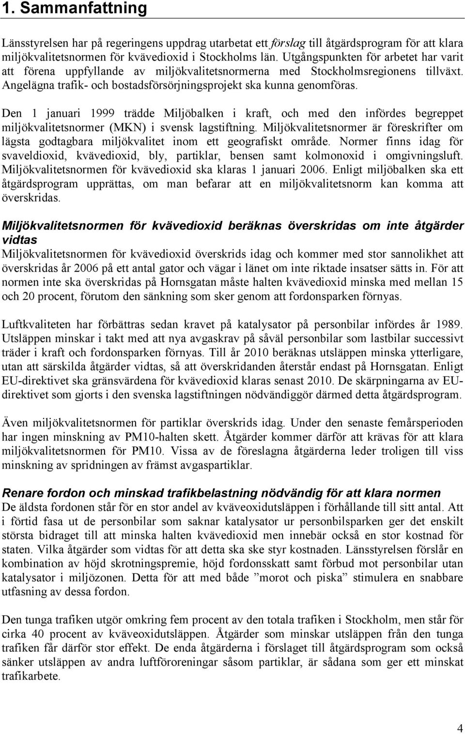 Den 1 januari 1999 trädde Miljöbalken i kraft, och med den infördes begreppet miljökvalitetsnormer (MKN) i svensk lagstiftning.