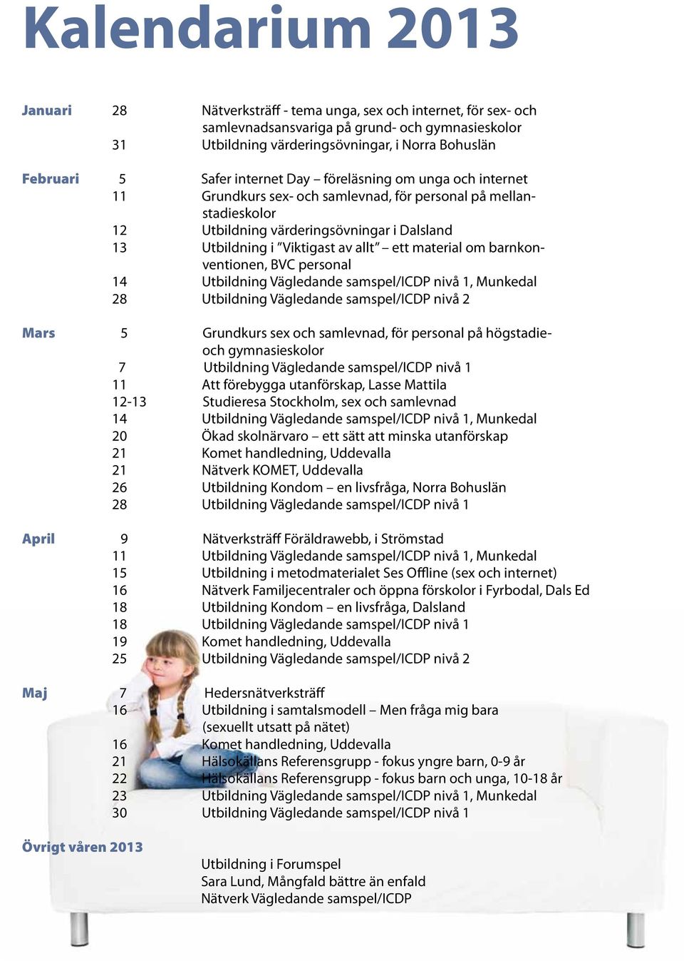 ett material om barnkonventionen, BVC personal 14 Utbildning Vägledande samspel/icdp nivå 1, Munkedal 28 Utbildning Vägledande samspel/icdp nivå 2 Mars 5 Grundkurs sex och samlevnad, för personal på