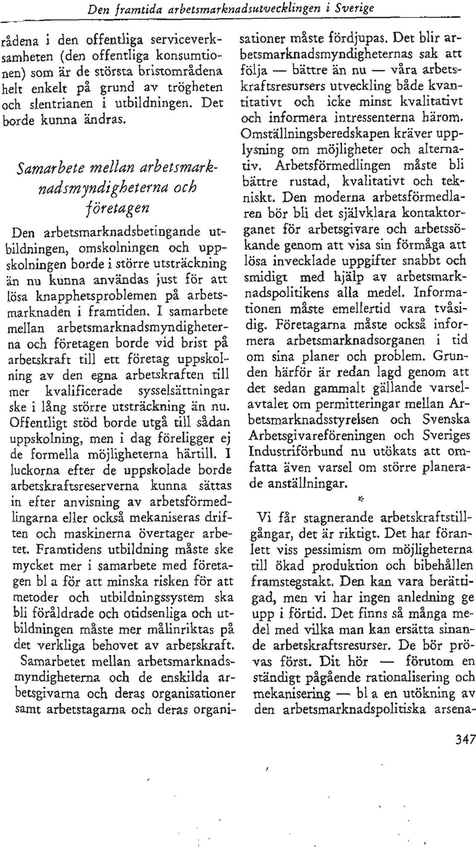 Samarbete mellan arbetsmarknadsmyndigheterna och företagen Den arbetsmarknadsbetingande utbildningen, omskolningen och uppskolningen borde i större utsträckning än nu kunna användas just för att lösa