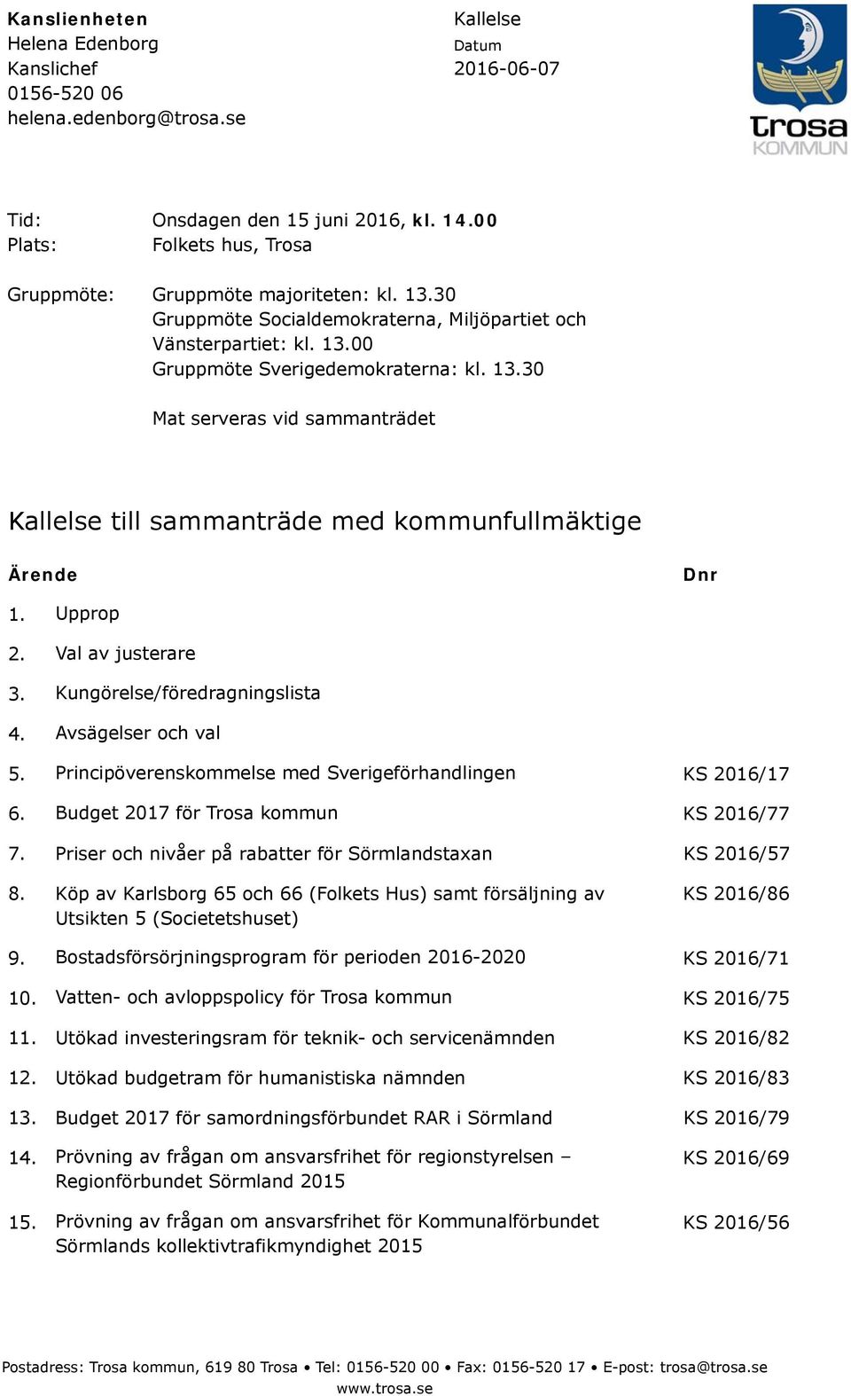 Upprop 2. Val av justerare 3. Kungörelse/föredragningslista 4. Avsägelser och val 5. Principöverenskommelse med Sverigeförhandlingen KS 2016/17 6. Budget 2017 för Trosa kommun KS 2016/77 7.