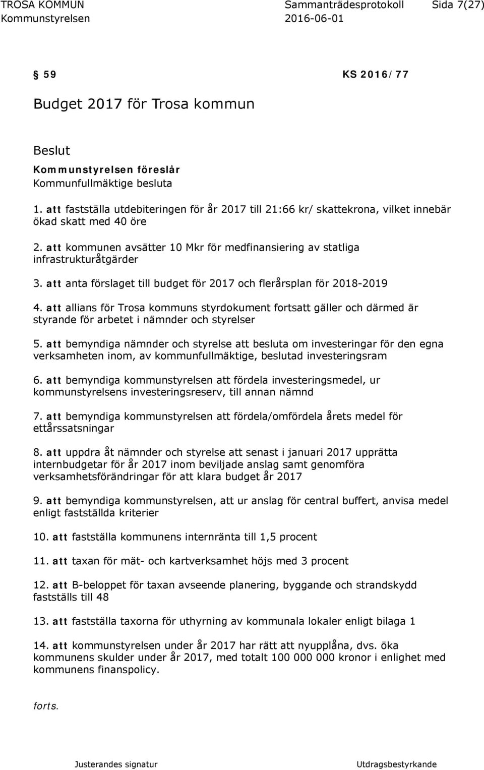 att anta förslaget till budget för 2017 och flerårsplan för 2018-2019 4. att allians för Trosa kommuns styrdokument fortsatt gäller och därmed är styrande för arbetet i nämnder och styrelser 5.