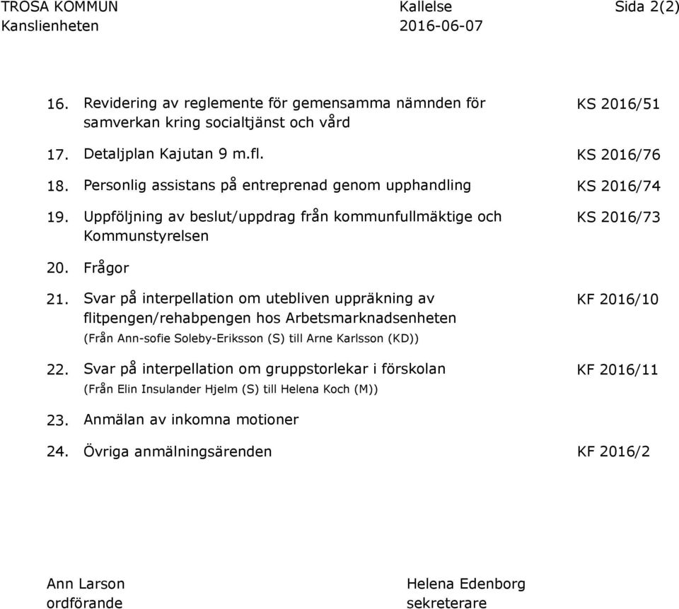 Svar på interpellation om utebliven uppräkning av flitpengen/rehabpengen hos Arbetsmarknadsenheten (Från Ann-sofie Soleby-Eriksson (S) till Arne Karlsson (KD)) 22.