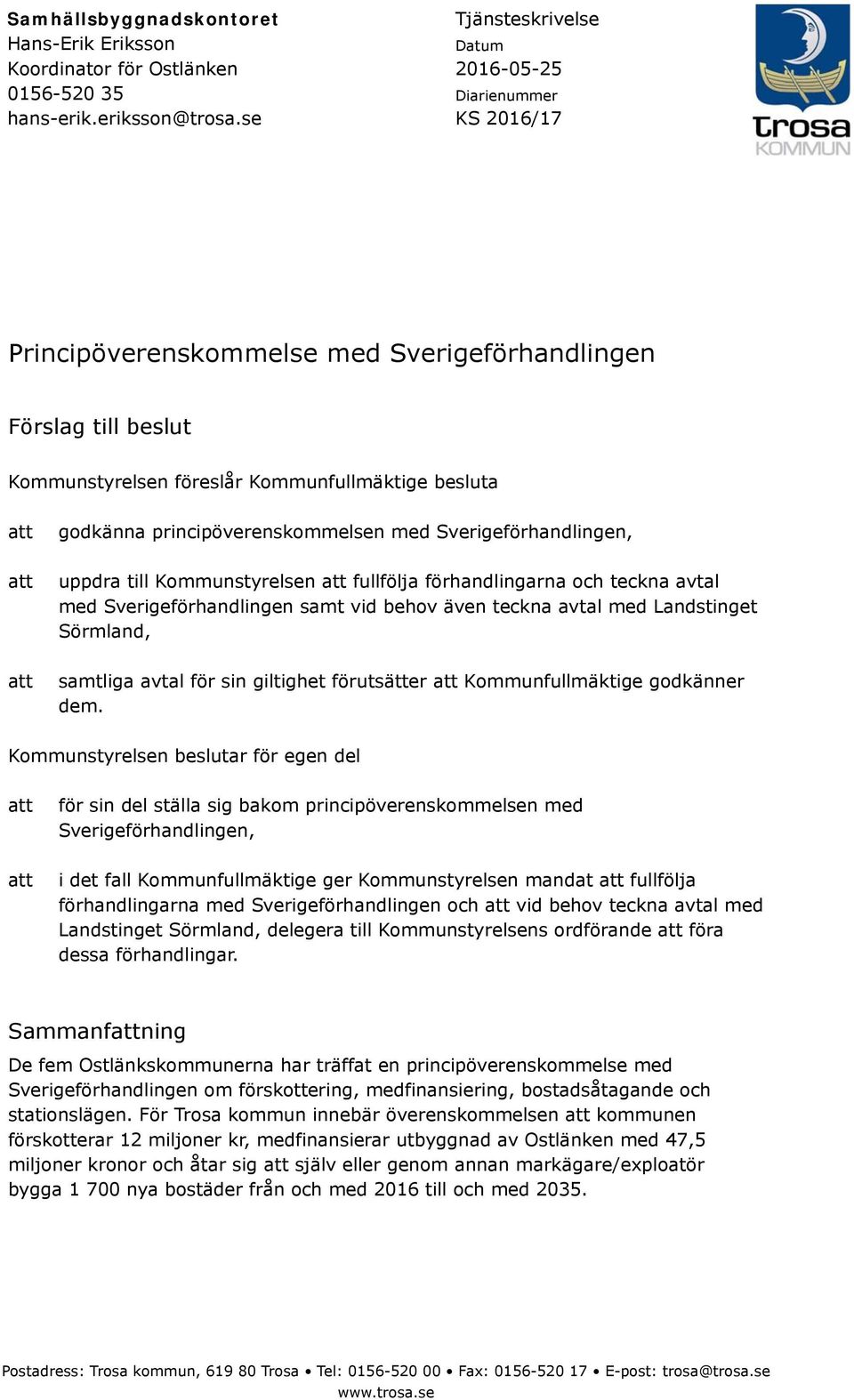 principöverenskommelsen med Sverigeförhandlingen, att uppdra till Kommunstyrelsen att fullfölja förhandlingarna och teckna avtal med Sverigeförhandlingen samt vid behov även teckna avtal med