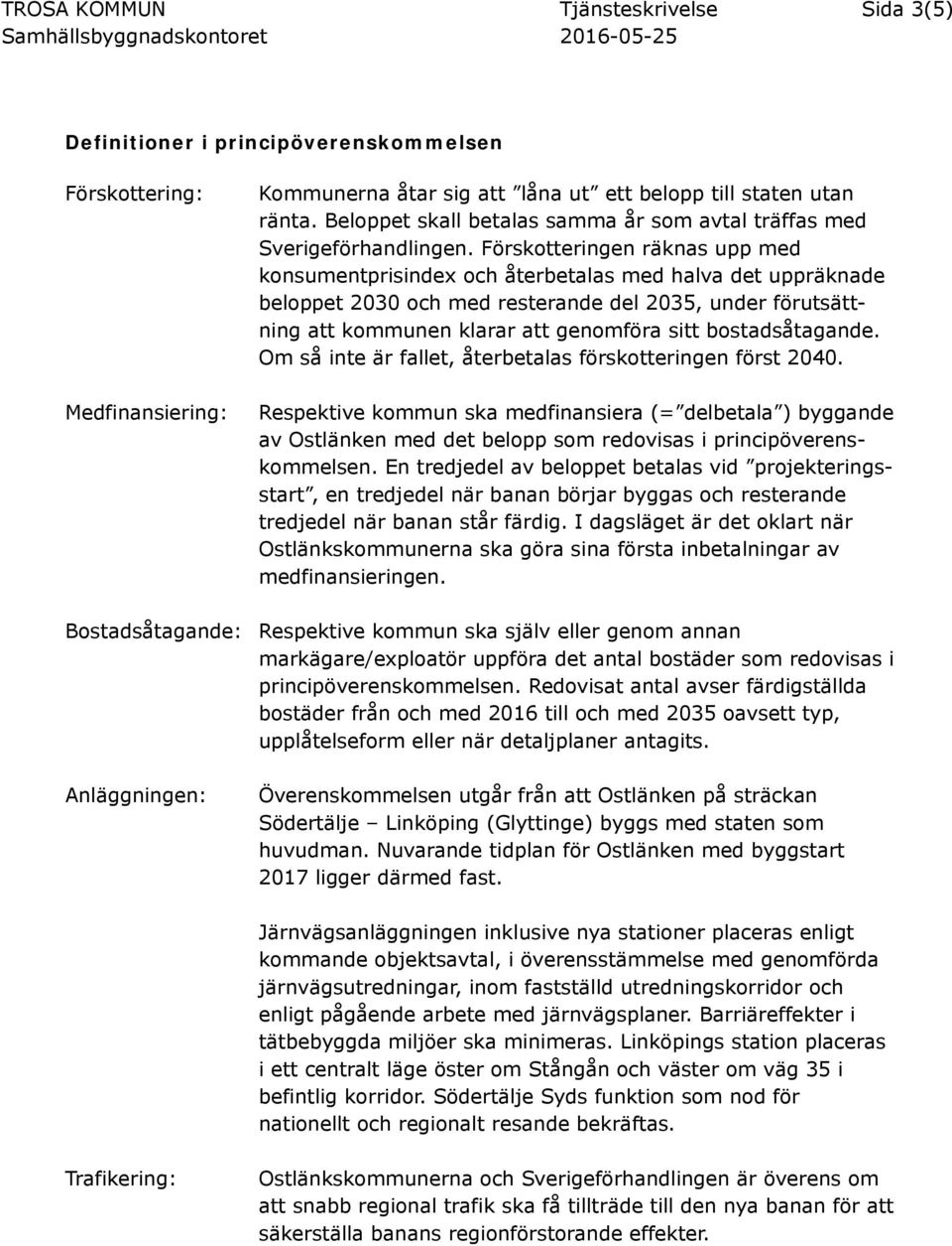 Förskotteringen räknas upp med konsumentprisindex och återbetalas med halva det uppräknade beloppet 2030 och med resterande del 2035, under förutsättning att kommunen klarar att genomföra sitt