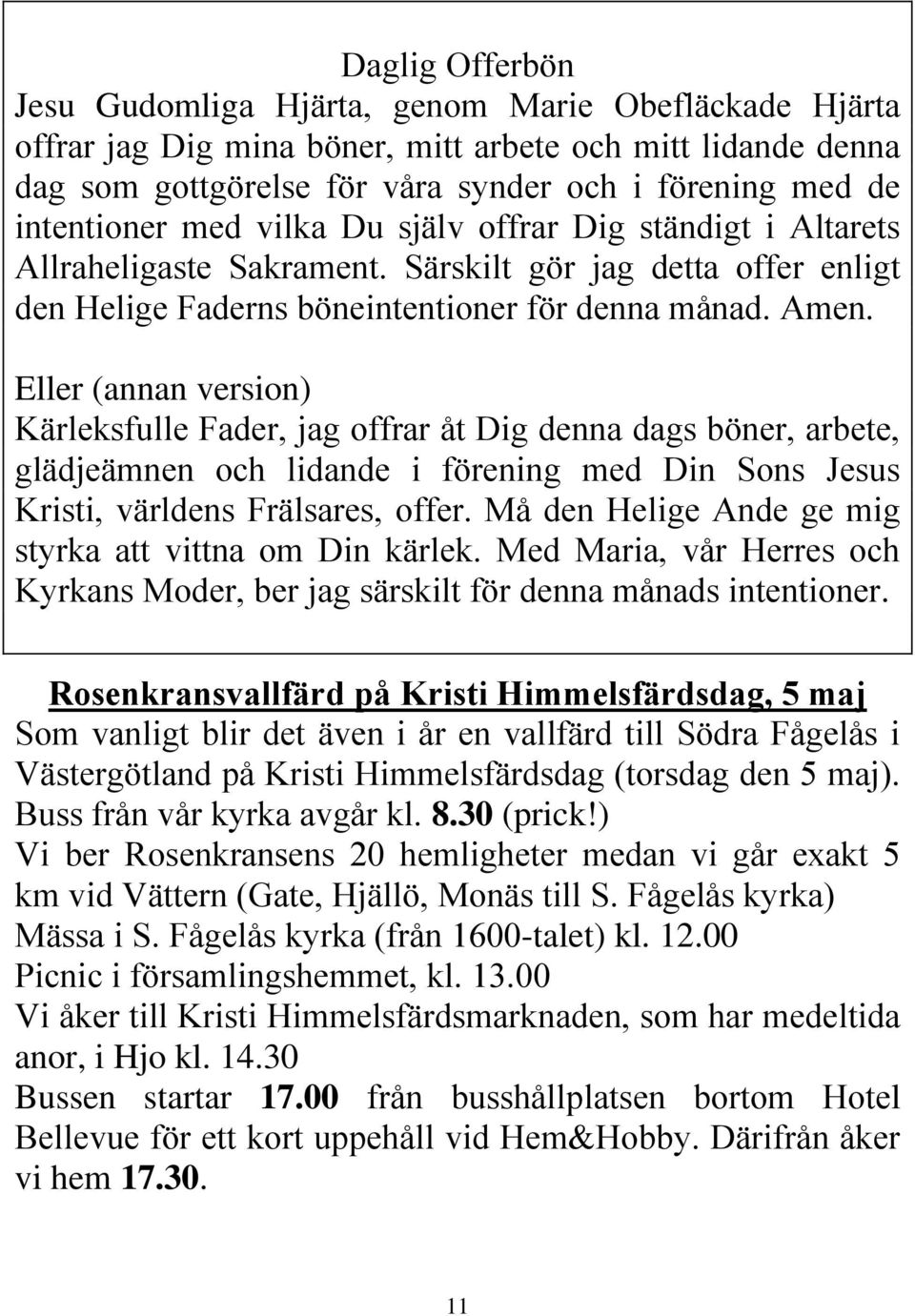 Eller (annan version) Kärleksfulle Fader, jag offrar åt Dig denna dags böner, arbete, glädjeämnen och lidande i förening med Din Sons Jesus Kristi, världens Frälsares, offer.