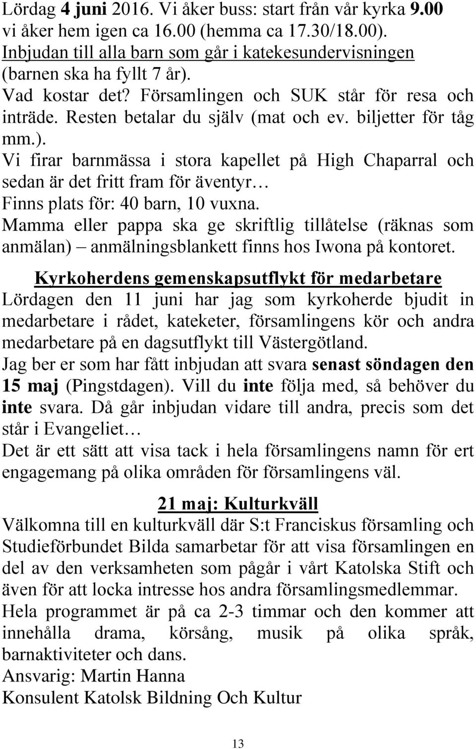 Vi firar barnmässa i stora kapellet på High Chaparral och sedan är det fritt fram för äventyr Finns plats för: 40 barn, 10 vuxna.