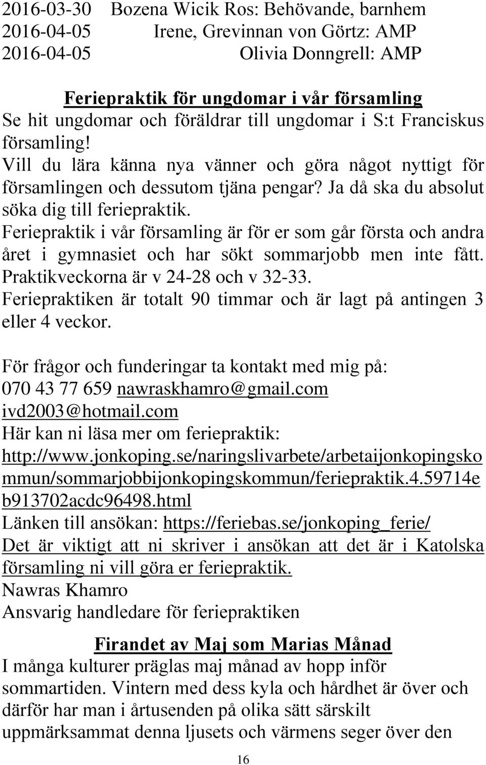 Feriepraktik i vår församling är för er som går första och andra året i gymnasiet och har sökt sommarjobb men inte fått. Praktikveckorna är v 24-28 och v 32-33.