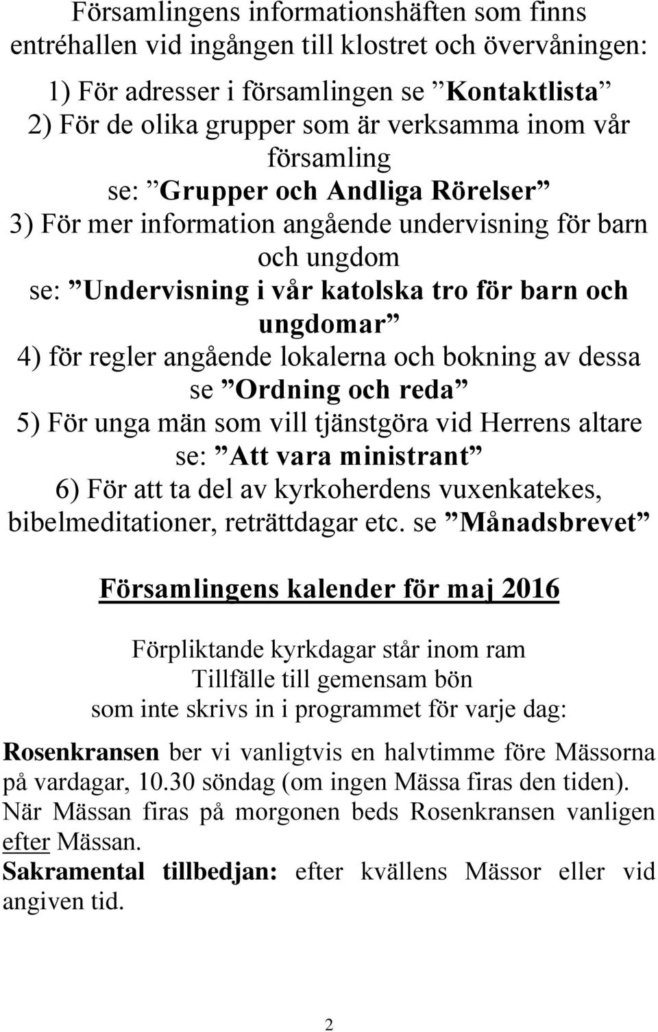 och bokning av dessa se Ordning och reda 5) För unga män som vill tjänstgöra vid Herrens altare se: Att vara ministrant 6) För att ta del av kyrkoherdens vuxenkatekes, bibelmeditationer, reträttdagar