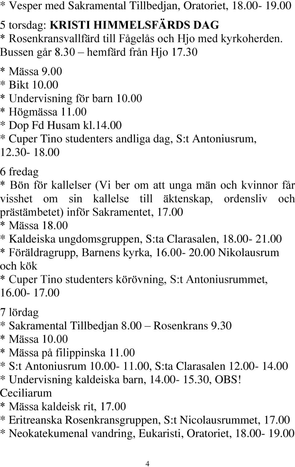 00 6 fredag * Bön för kallelser (Vi ber om att unga män och kvinnor får visshet om sin kallelse till äktenskap, ordensliv och prästämbetet) inför Sakramentet, 17.