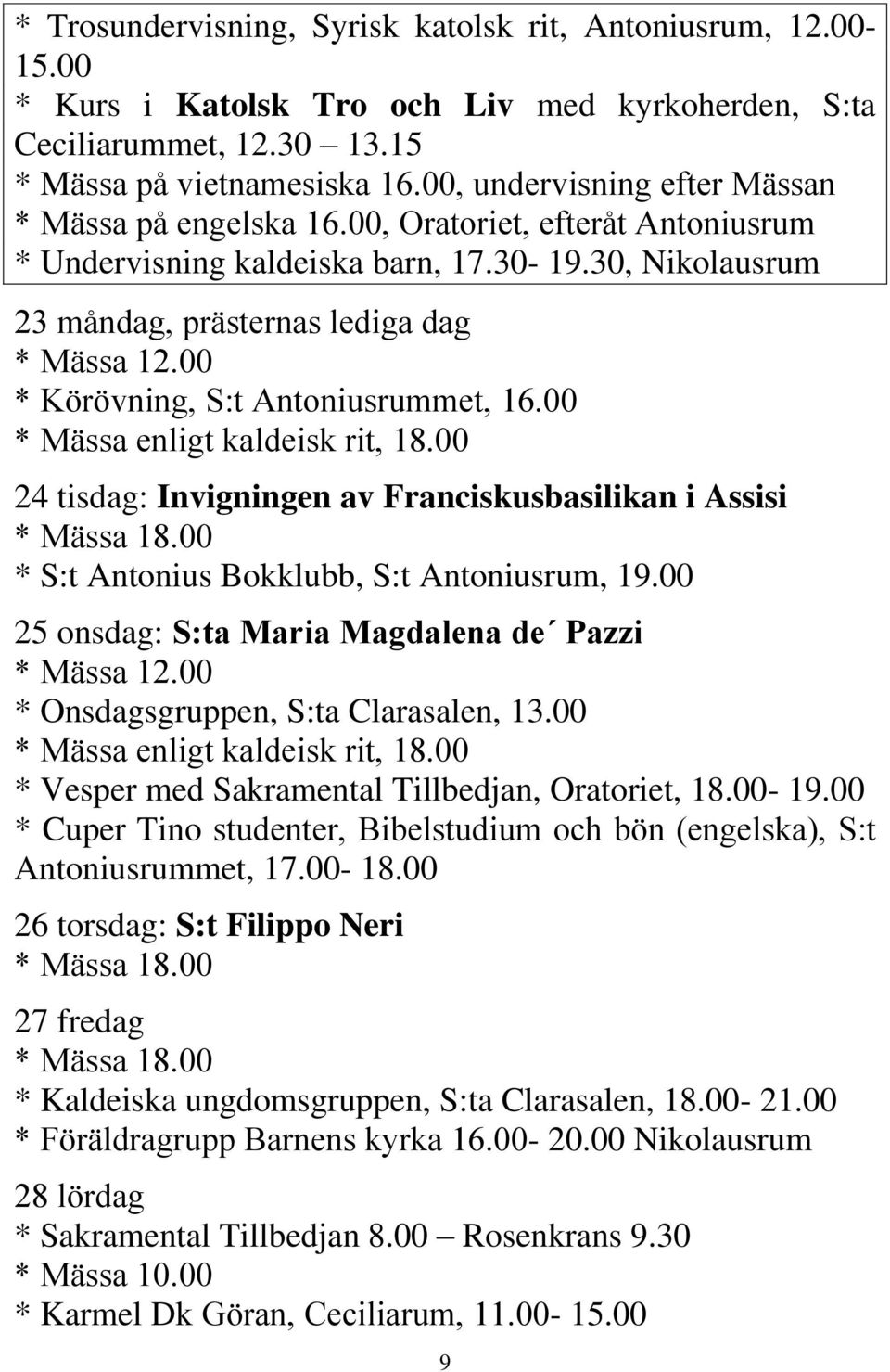 00 * Körövning, S:t Antoniusrummet, 16.00 * Mässa enligt kaldeisk rit, 18.00 24 tisdag: Invigningen av Franciskusbasilikan i Assisi * S:t Antonius Bokklubb, S:t Antoniusrum, 19.