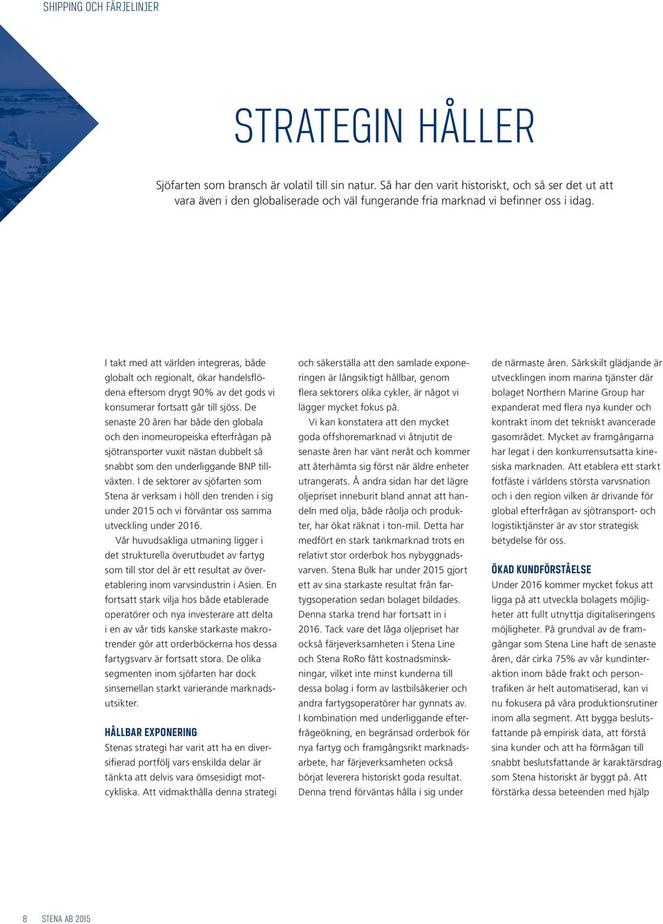 I takt med att världen integreras, både globalt och regionalt, ökar handelsflödena eftersom drygt 90% av det gods vi konsumerar fortsatt går till sjöss.