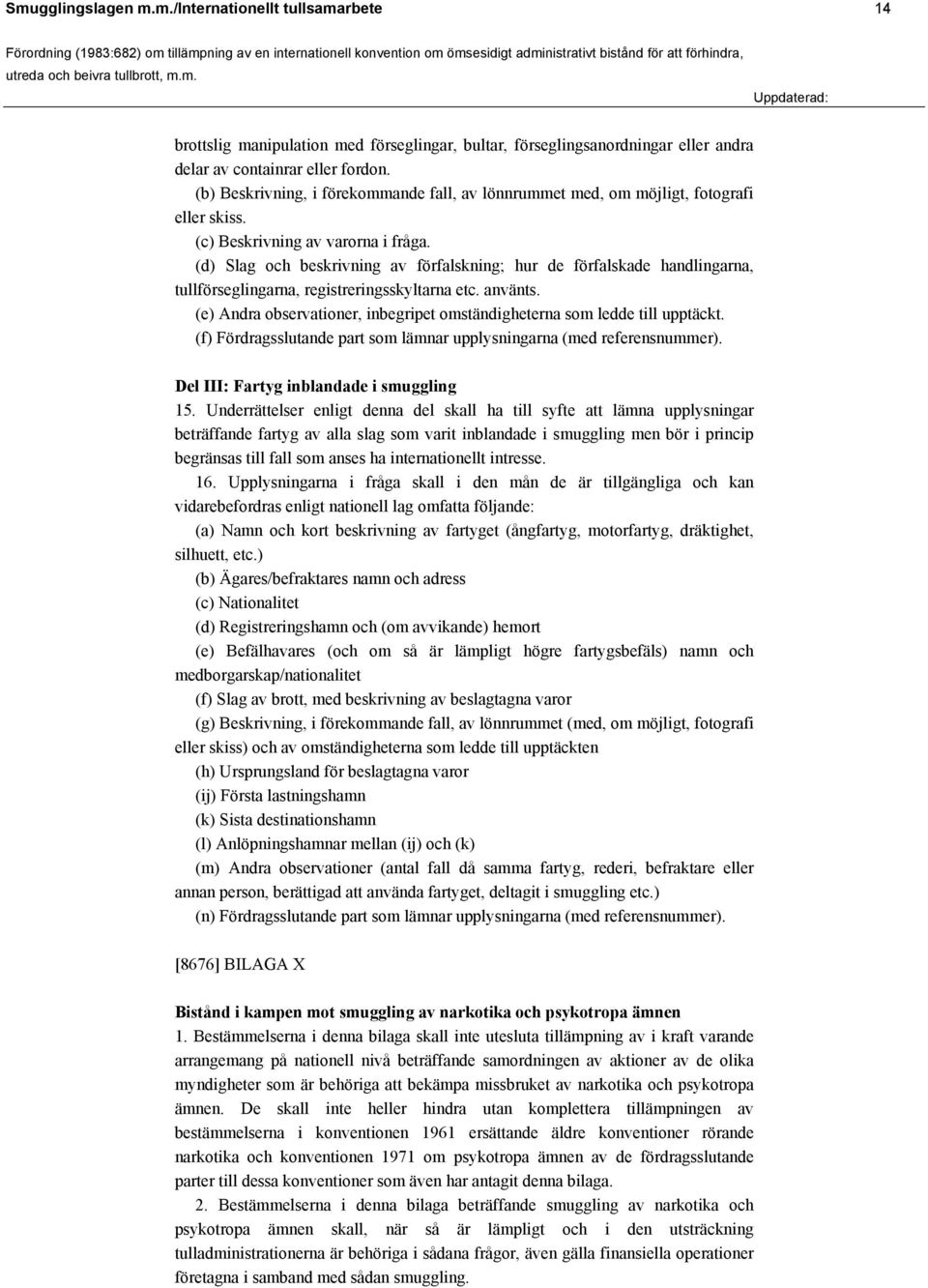 (d) Slag och beskrivning av förfalskning; hur de förfalskade handlingarna, tullförseglingarna, registreringsskyltarna etc. använts.