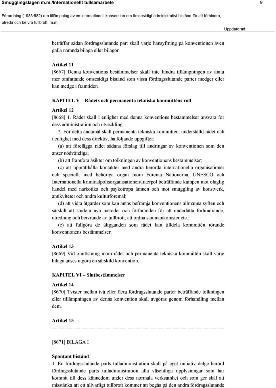 KAPITEL V Rådets och permanenta tekniska kommitténs roll Artikel 12 [8668] 1. Rådet skall i enlighet med denna konventions bestämmelser ansvara för dess administration och utveckling. 2.