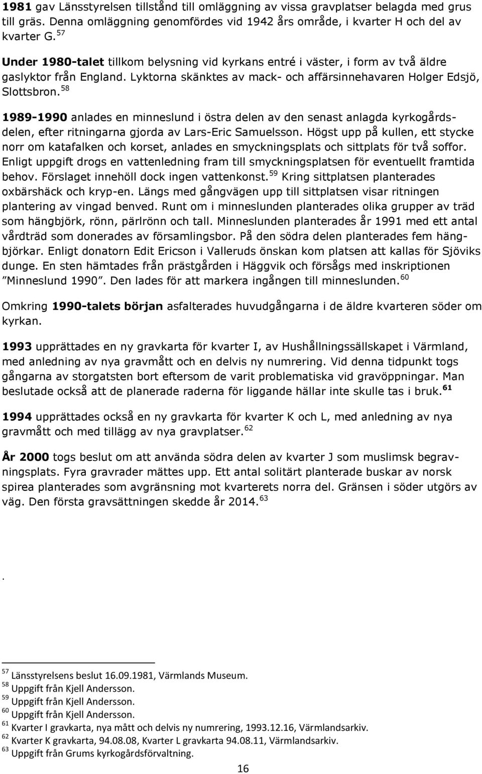 58 1989-1990 anlades en minneslund i östra delen av den senast anlagda kyrkogårdsdelen, efter ritningarna gjorda av Lars-Eric Samuelsson.