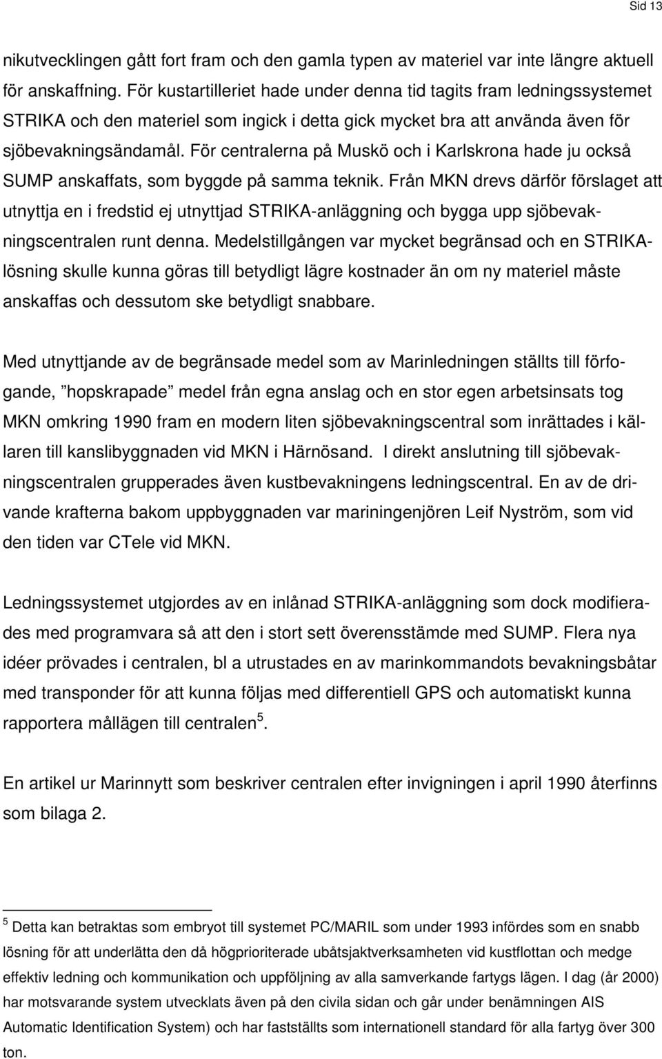För centralerna på Muskö och i Karlskrona hade ju också SUMP anskaffats, som byggde på samma teknik.