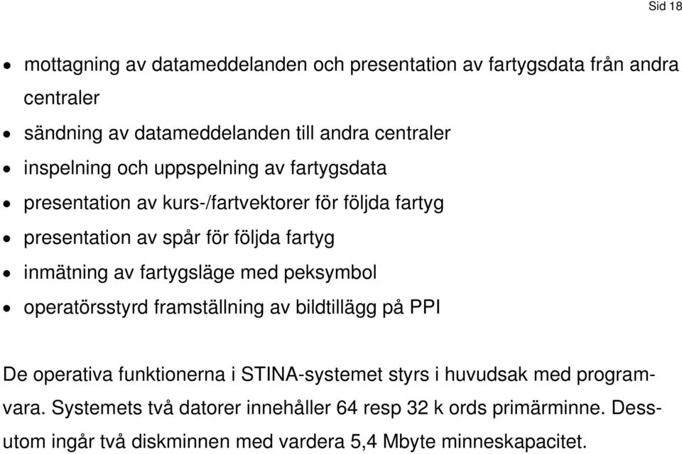 inmätning av fartygsläge med peksymbol operatörsstyrd framställning av bildtillägg på PPI De operativa funktionerna i STINA-systemet styrs i