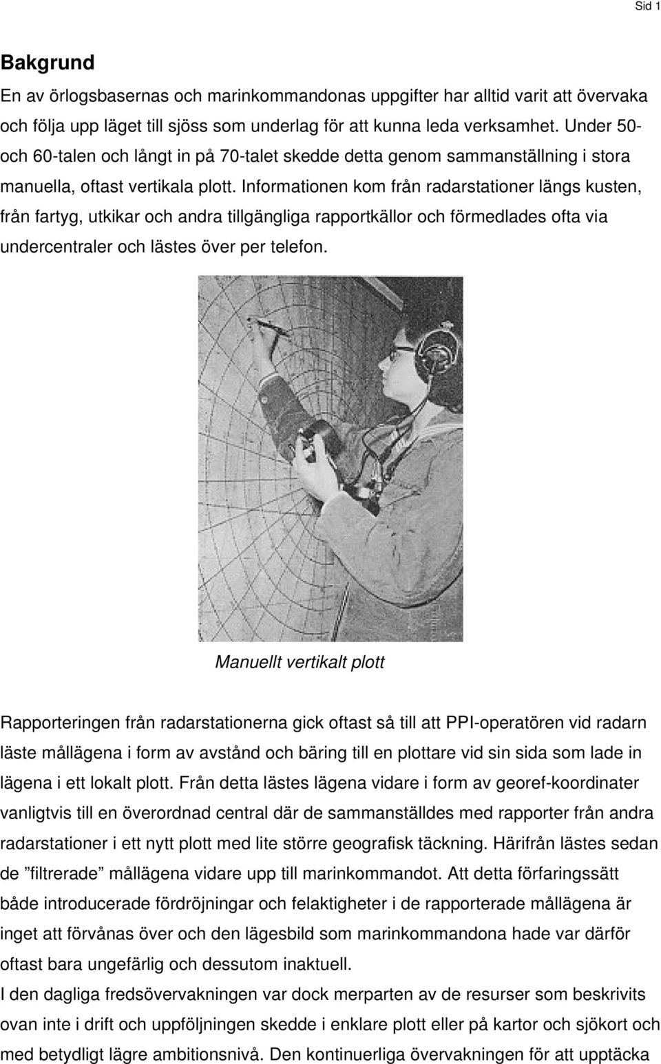 Informationen kom från radarstationer längs kusten, från fartyg, utkikar och andra tillgängliga rapportkällor och förmedlades ofta via undercentraler och lästes över per telefon.