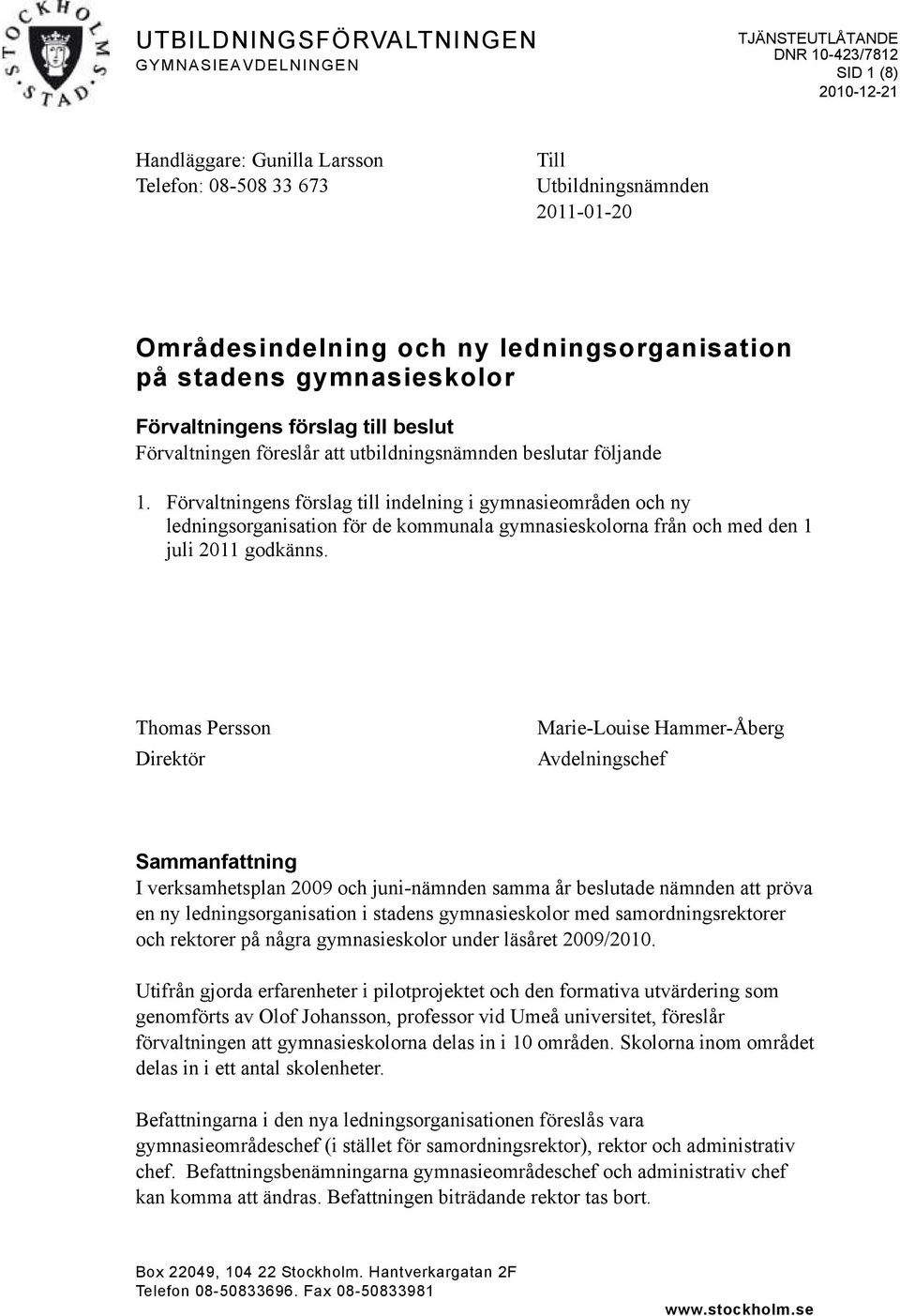 Förvaltningens förslag till indelning i gymnasieområden och ny ledningsorganisation för de kommunala gymnasieskolorna från och med den 1 juli 2011 godkänns.