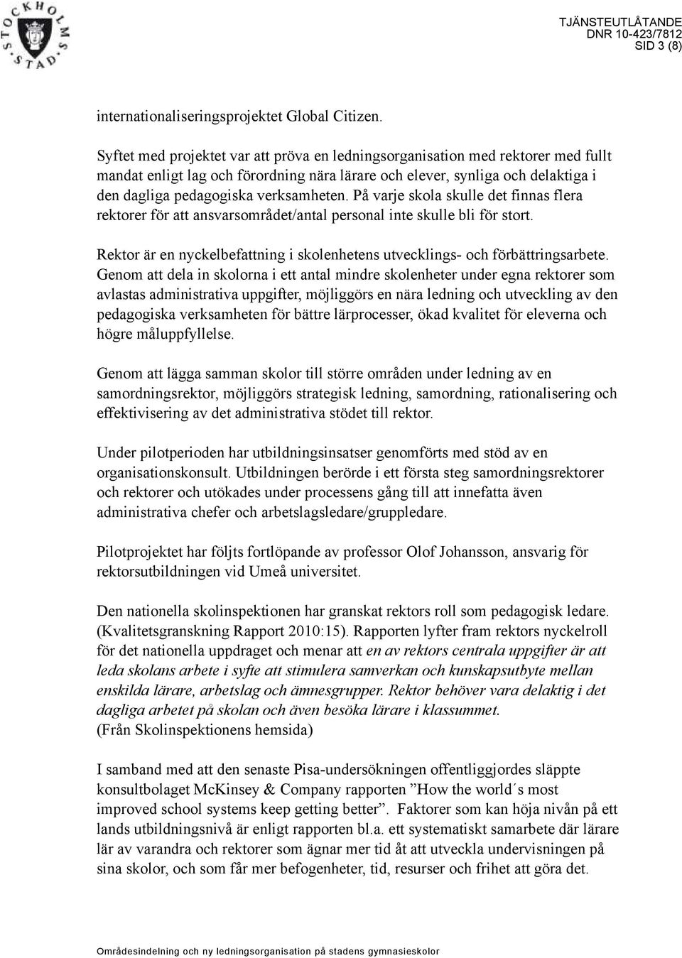 På varje skola skulle det finnas flera rektorer för att ansvarsområdet/antal personal inte skulle bli för stort. Rektor är en nyckelbefattning i skolenhetens utvecklings- och förbättringsarbete.