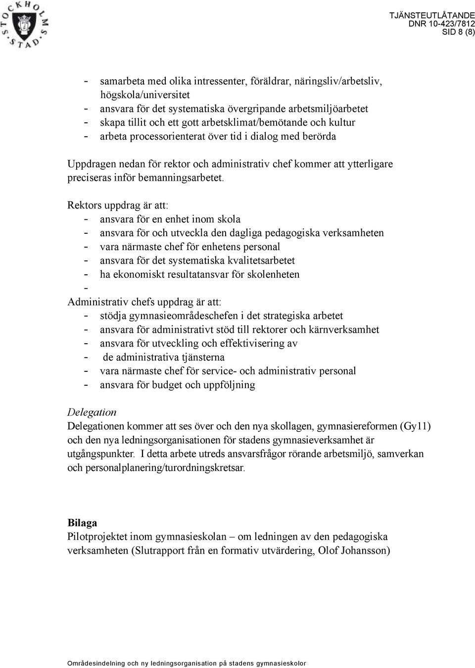 Rektors uppdrag är att: - ansvara för en enhet inom skola - ansvara för och utveckla den dagliga pedagogiska verksamheten - vara närmaste chef för enhetens personal - ansvara för det systematiska