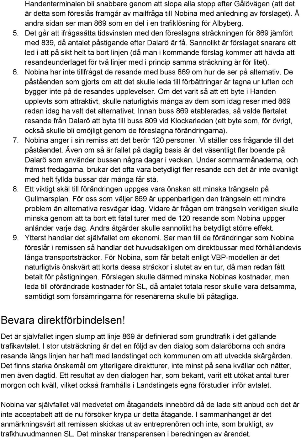 Det går att ifrågasätta tidsvinsten med den föreslagna sträckningen för 869 jämfört med 839, då antalet påstigande efter Dalarö är få.