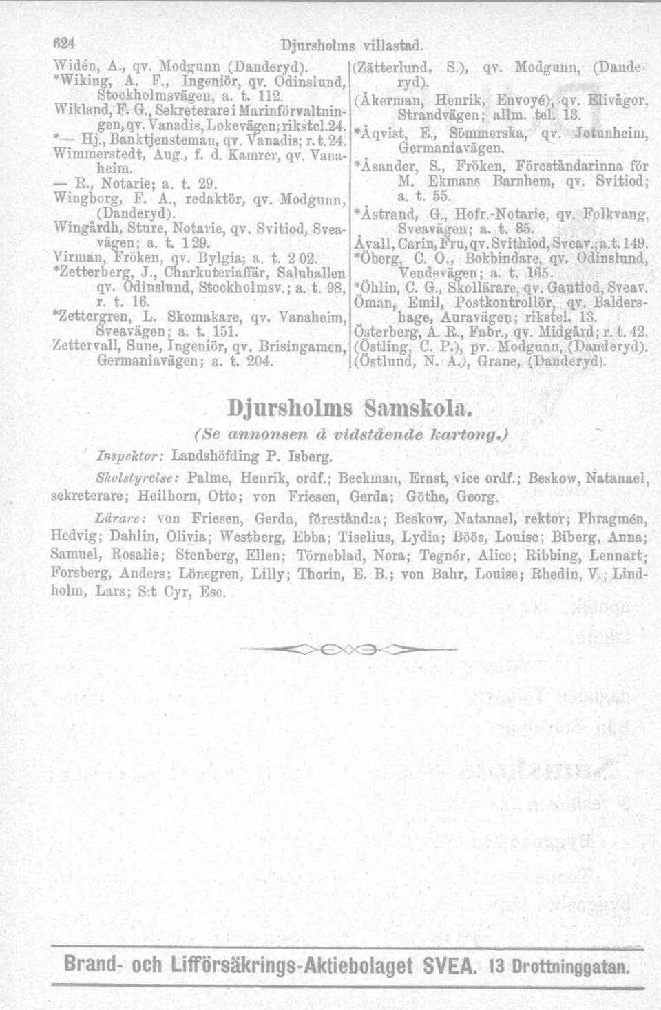 Jotunheim, - HJo,Banktjensteman, qv. Vanadis; r. t. 24. Ganiavägen Wimmerstedt, Aug., f. d. Kamrer, qv. Vana. erm. heim. *Asander, S., Fröken, Föreståndarinna for - R., Notarie; a. t. 29. M.