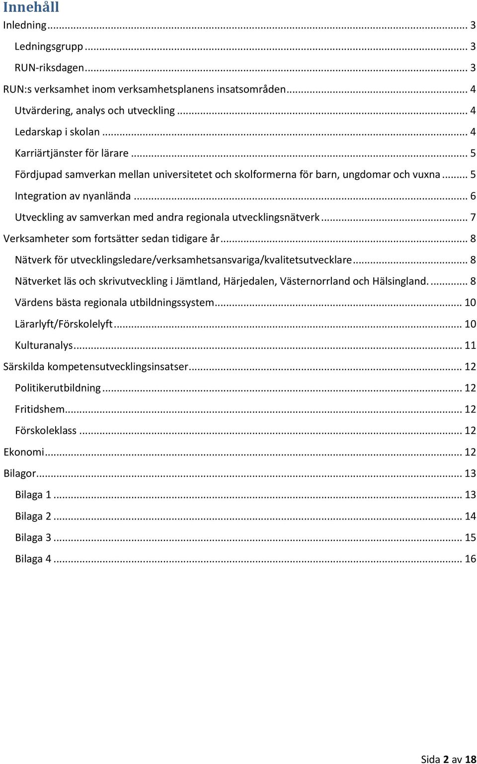 .. 6 Utveckling av samverkan med andra regionala utvecklingsnätverk... 7 Verksamheter som fortsätter sedan tidigare år... 8 Nätverk för utvecklingsledare/verksamhetsansvariga/kvalitetsutvecklare.