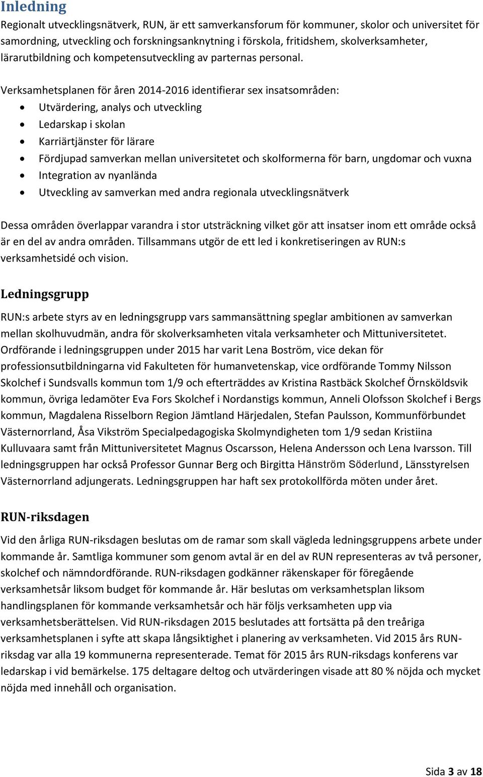 Verksamhetsplanen för åren 2014-2016 identifierar sex insatsområden: Utvärdering, analys och utveckling Ledarskap i skolan Karriärtjänster för lärare Fördjupad samverkan mellan universitetet och