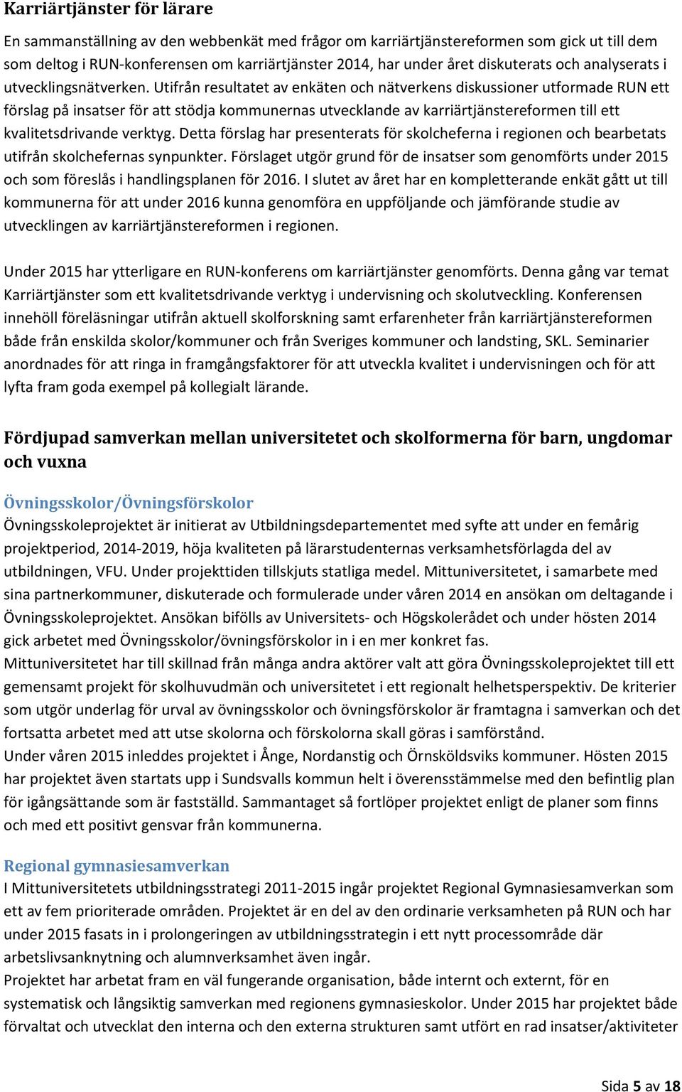 Utifrån resultatet av enkäten och nätverkens diskussioner utformade ett förslag på insatser för att stödja kommunernas utvecklande av karriärtjänstereformen till ett kvalitetsdrivande verktyg.