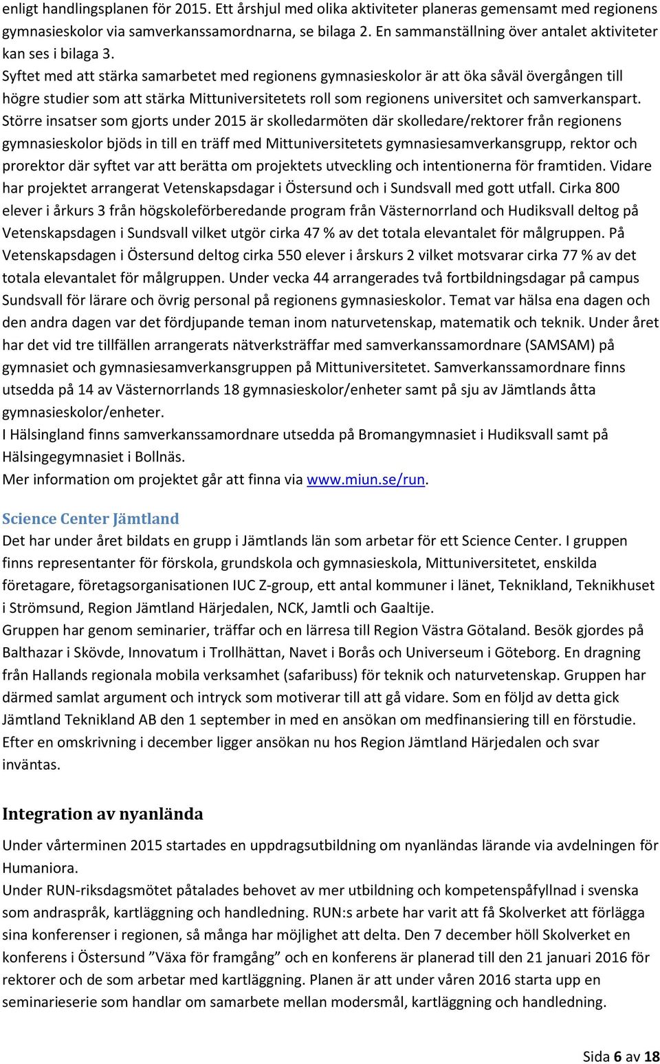 Syftet med att stärka samarbetet med regionens gymnasieskolor är att öka såväl övergången till högre studier som att stärka Mittuniversitetets roll som regionens universitet och samverkanspart.