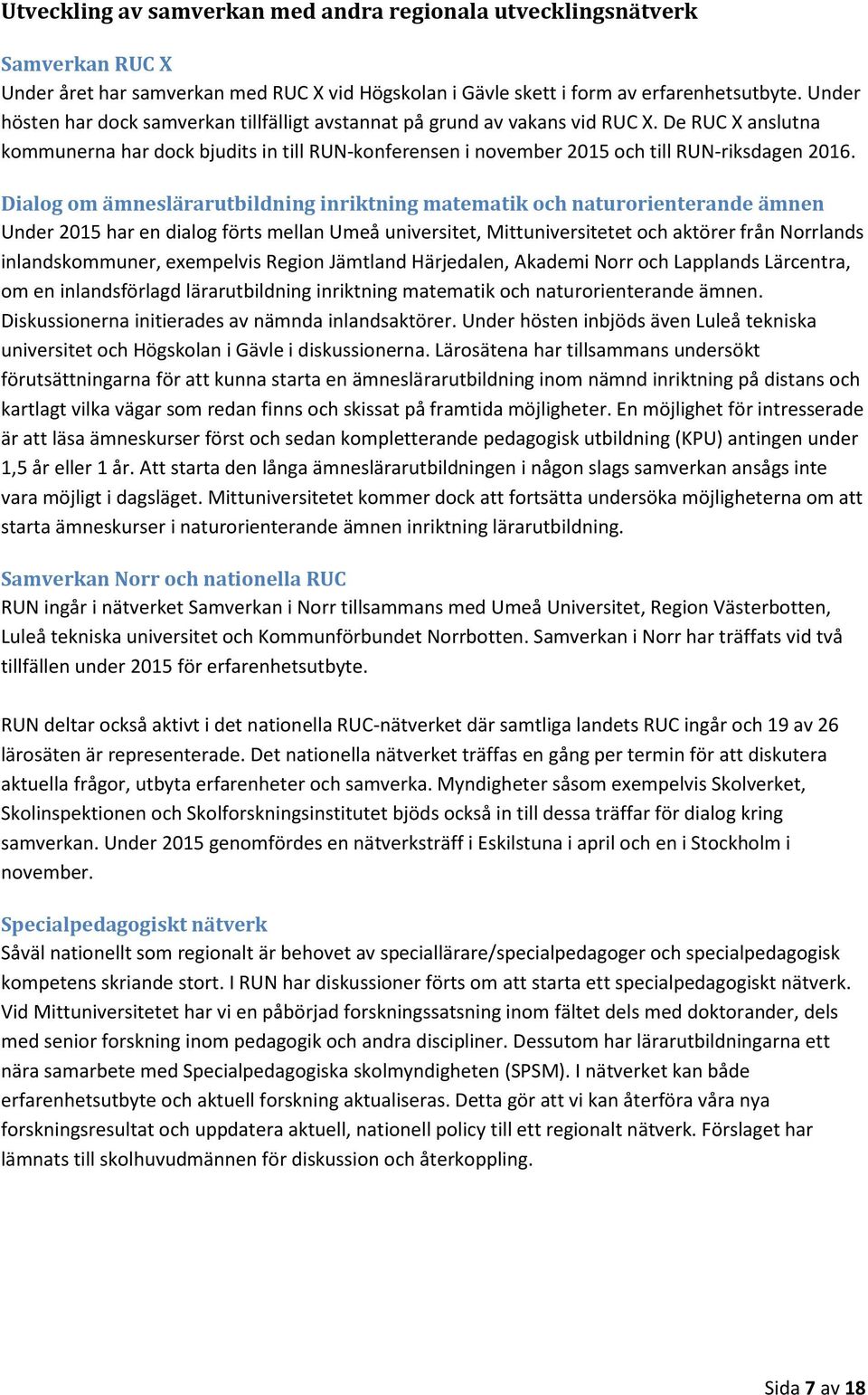 Dialog om ämneslärarutbildning inriktning matematik och naturorienterande ämnen Under 2015 har en dialog förts mellan Umeå universitet, Mittuniversitetet och aktörer från Norrlands inlandskommuner,