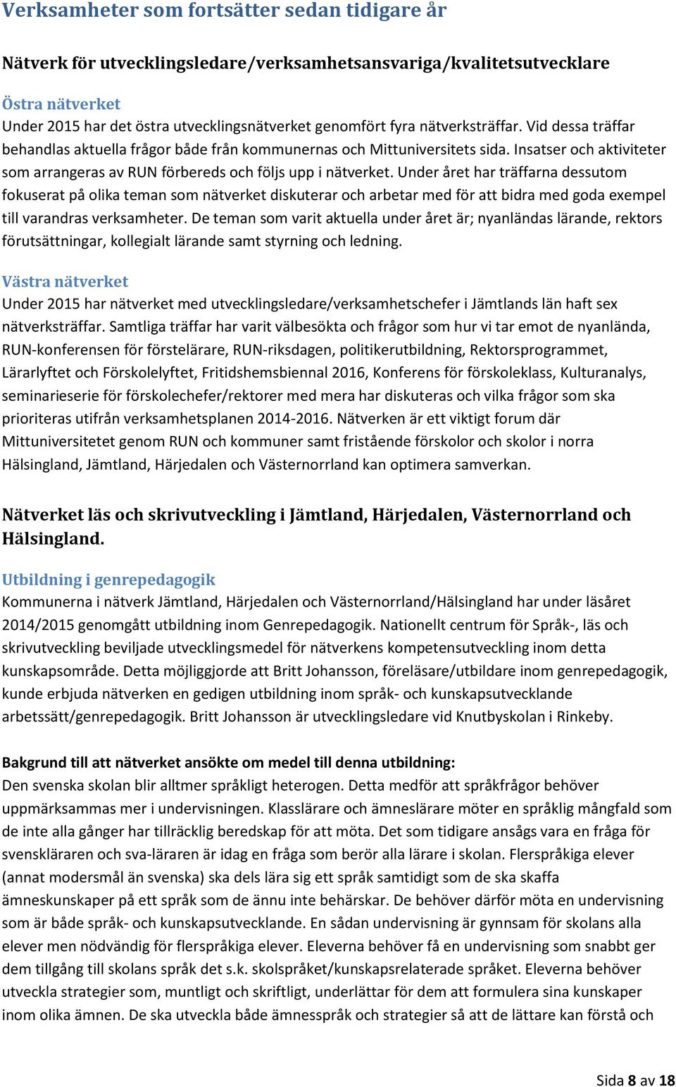 Under året har träffarna dessutom fokuserat på olika teman som nätverket diskuterar och arbetar med för att bidra med goda exempel till varandras verksamheter.