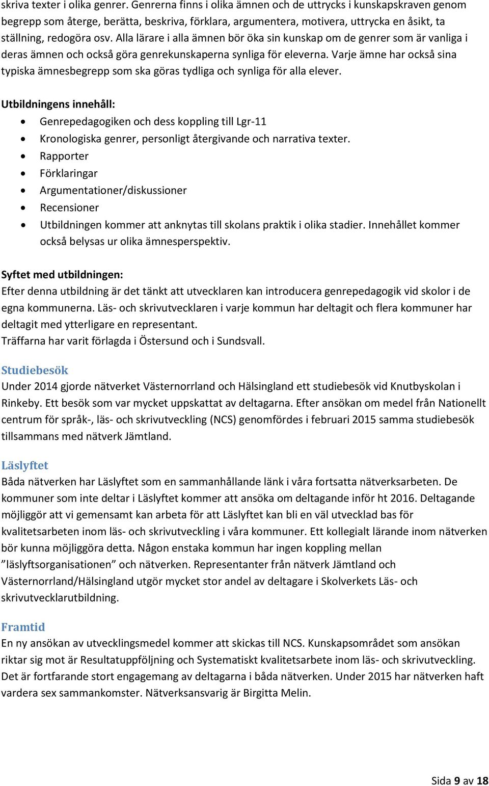 Alla lärare i alla ämnen bör öka sin kunskap om de genrer som är vanliga i deras ämnen och också göra genrekunskaperna synliga för eleverna.