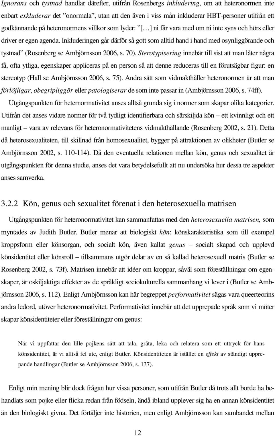 Inkluderingen går därför så gott som alltid hand i hand med osynliggörande och tystnad (Rosenberg se Ambjörnsson 2006, s. 70).