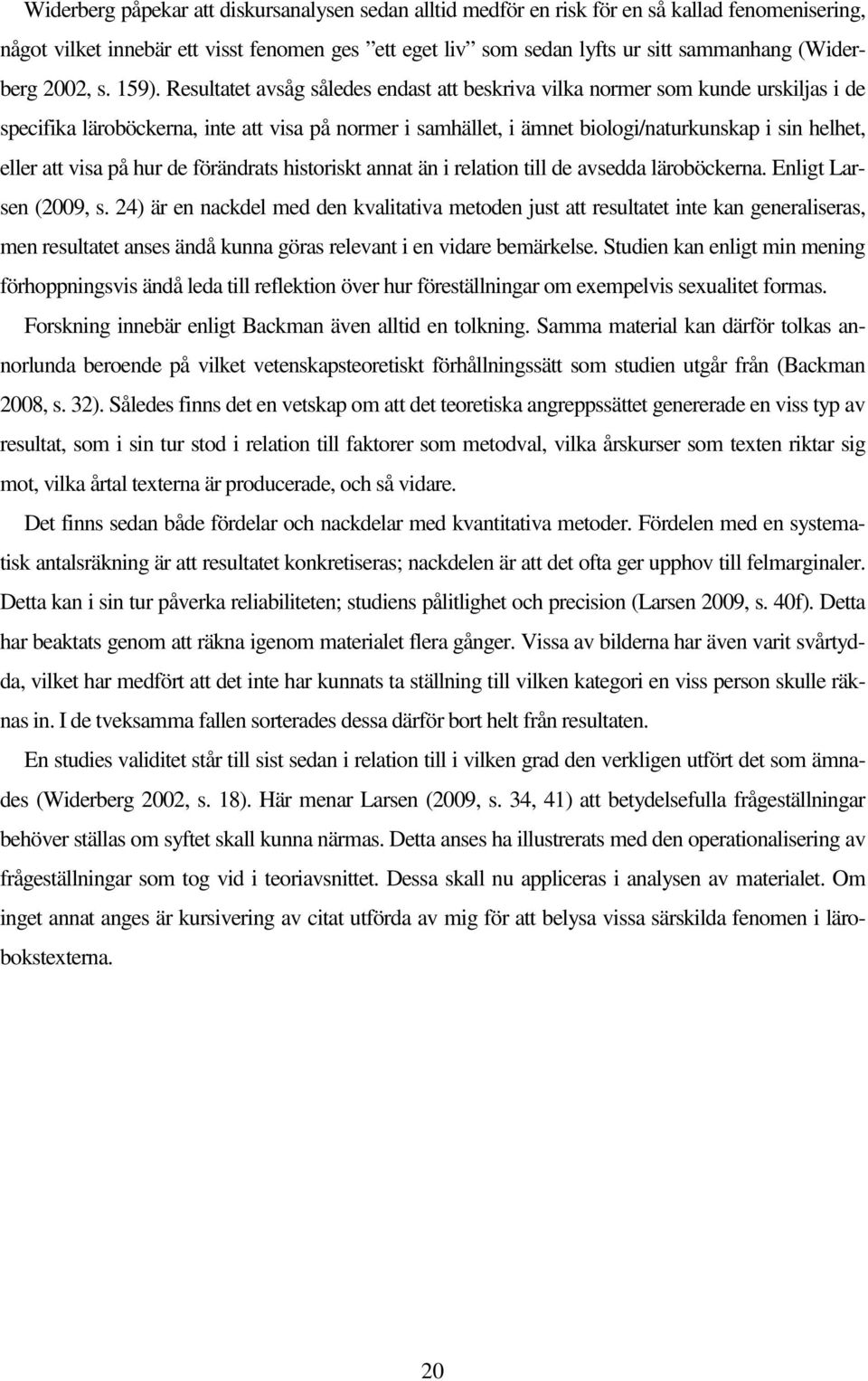 Resultatet avsåg således endast att beskriva vilka normer som kunde urskiljas i de specifika läroböckerna, inte att visa på normer i samhället, i ämnet biologi/naturkunskap i sin helhet, eller att