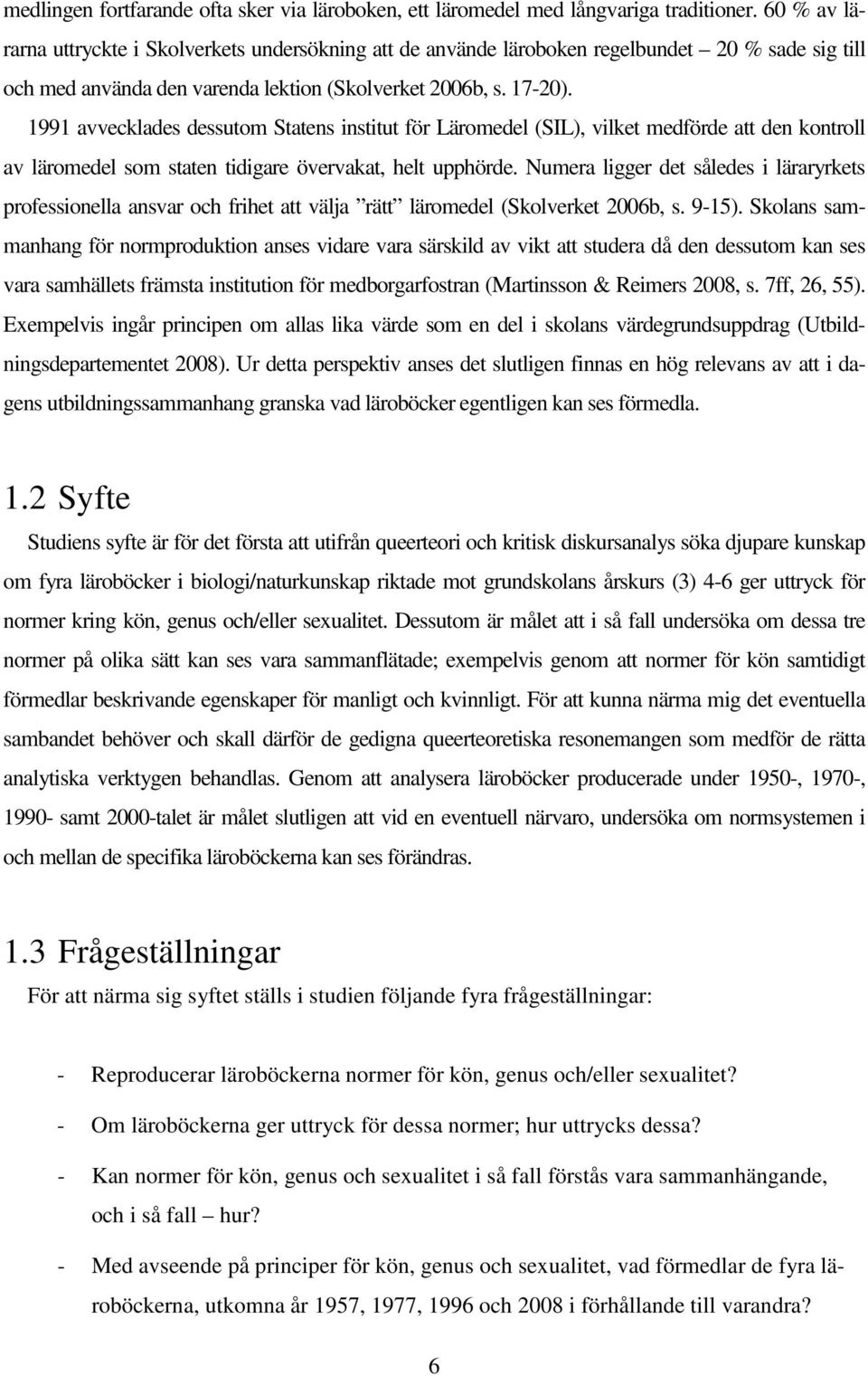 1991 avvecklades dessutom Statens institut för Läromedel (SIL), vilket medförde att den kontroll av läromedel som staten tidigare övervakat, helt upphörde.