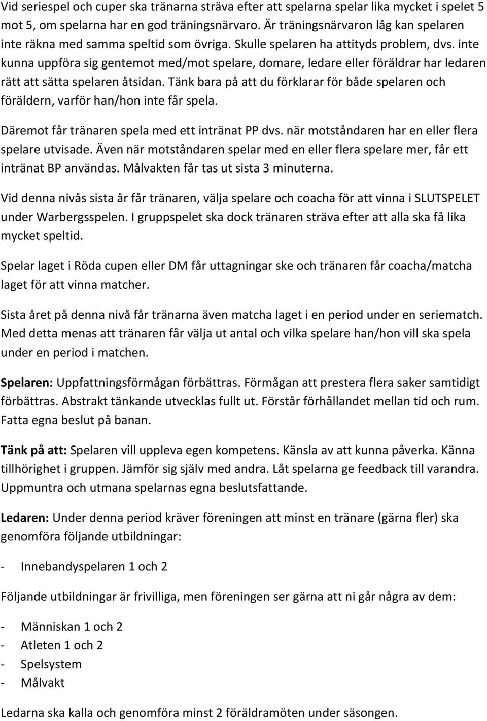 inte kunna uppföra sig gentemot med/mot spelare, domare, ledare eller föräldrar har ledaren rätt att sätta spelaren åtsidan.