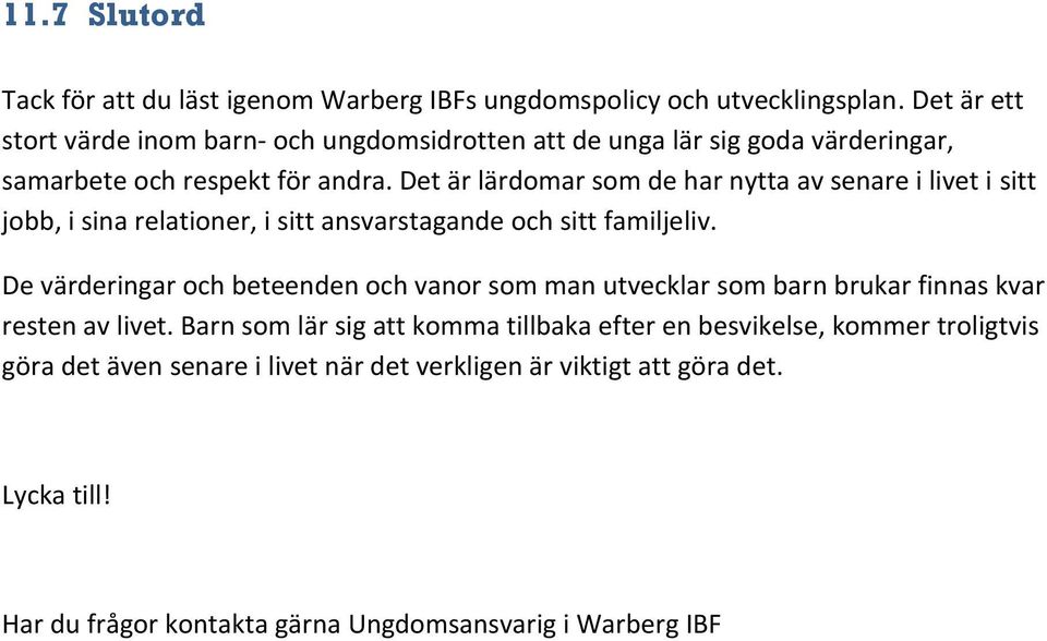 Det är lärdomar som de har nytta av senare i livet i sitt jobb, i sina relationer, i sitt ansvarstagande och sitt familjeliv.