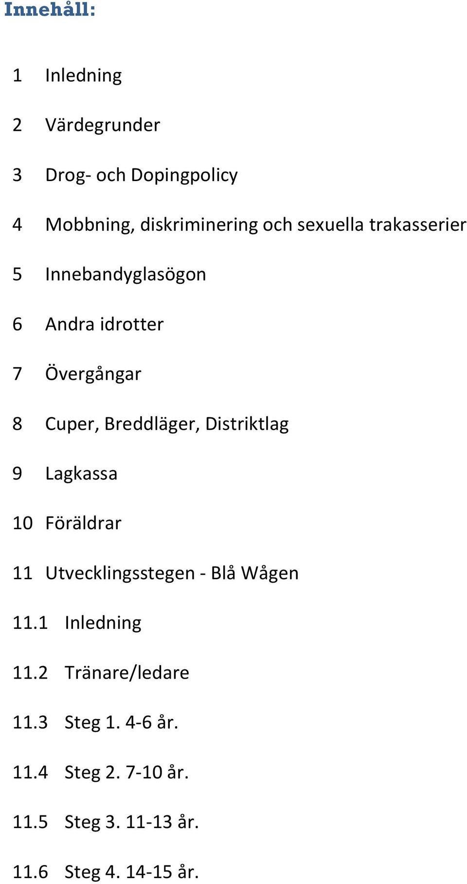 Distriktlag 9 Lagkassa 10 Föräldrar 11 Utvecklingsstegen - Blå Wågen 11.1 Inledning 11.