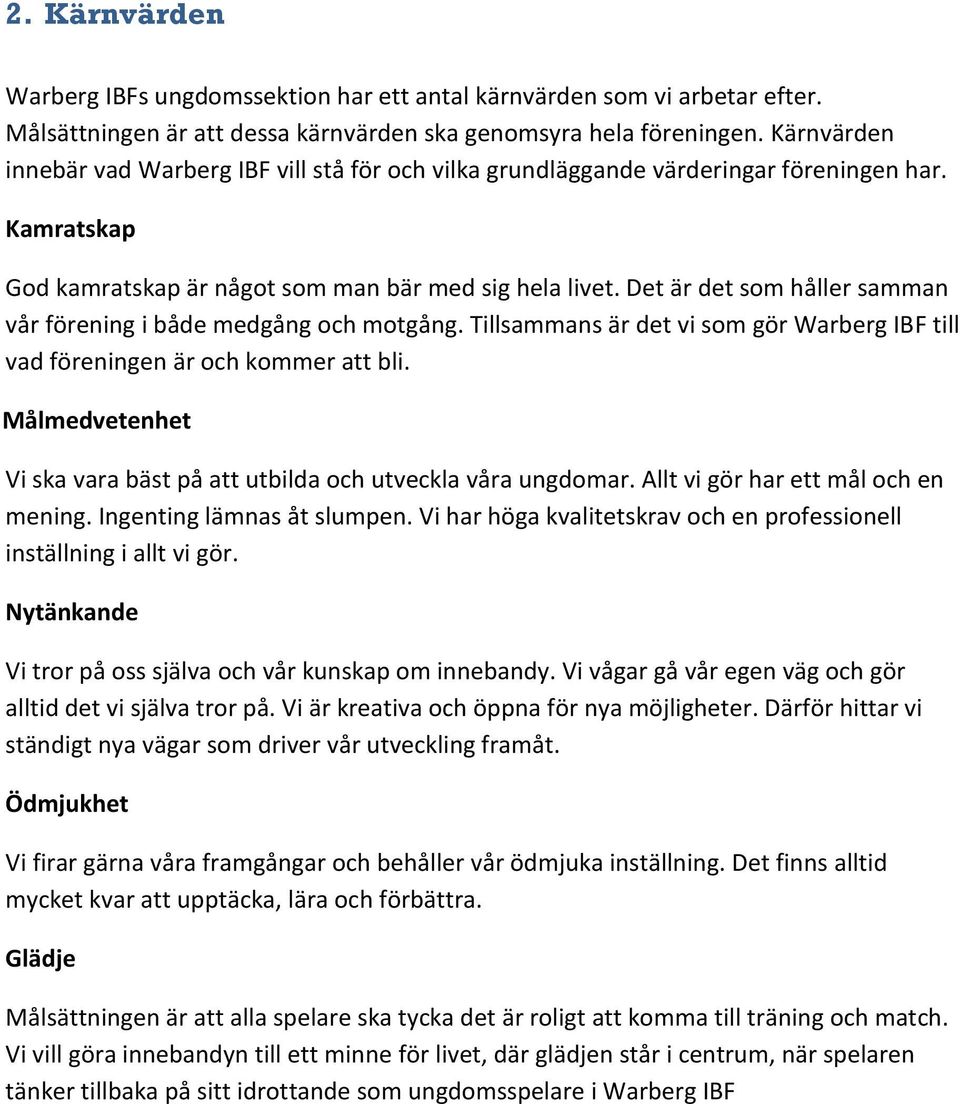 Det är det som håller samman vår förening i både medgång och motgång. Tillsammans är det vi som gör Warberg IBF till vad föreningen är och kommer att bli.