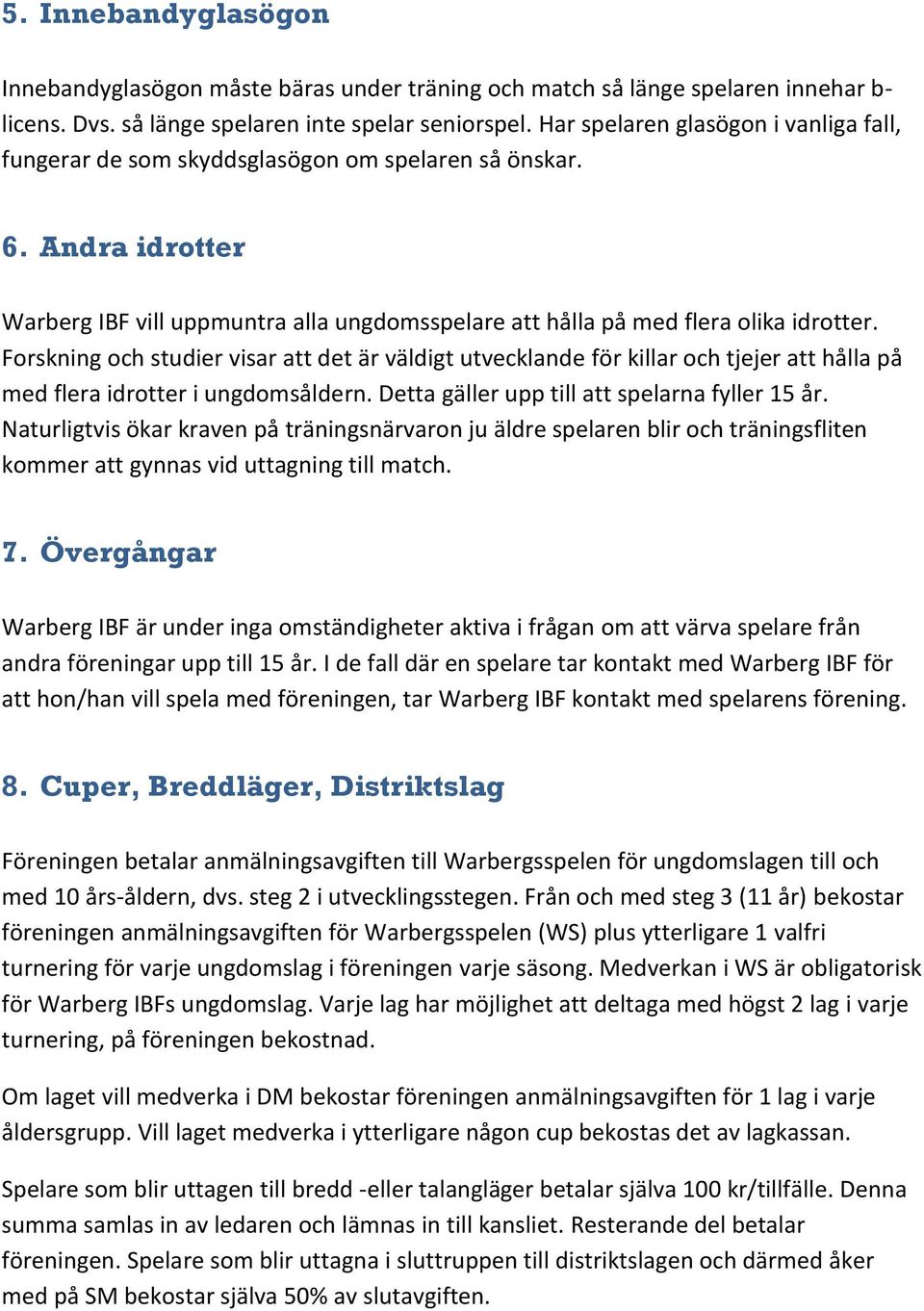 Forskning och studier visar att det är väldigt utvecklande för killar och tjejer att hålla på med flera idrotter i ungdomsåldern. Detta gäller upp till att spelarna fyller 15 år.