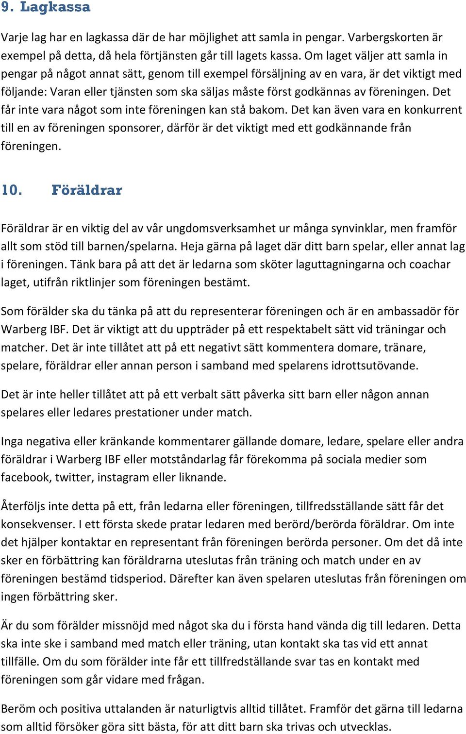 föreningen. Det får inte vara något som inte föreningen kan stå bakom. Det kan även vara en konkurrent till en av föreningen sponsorer, därför är det viktigt med ett godkännande från föreningen. 10.