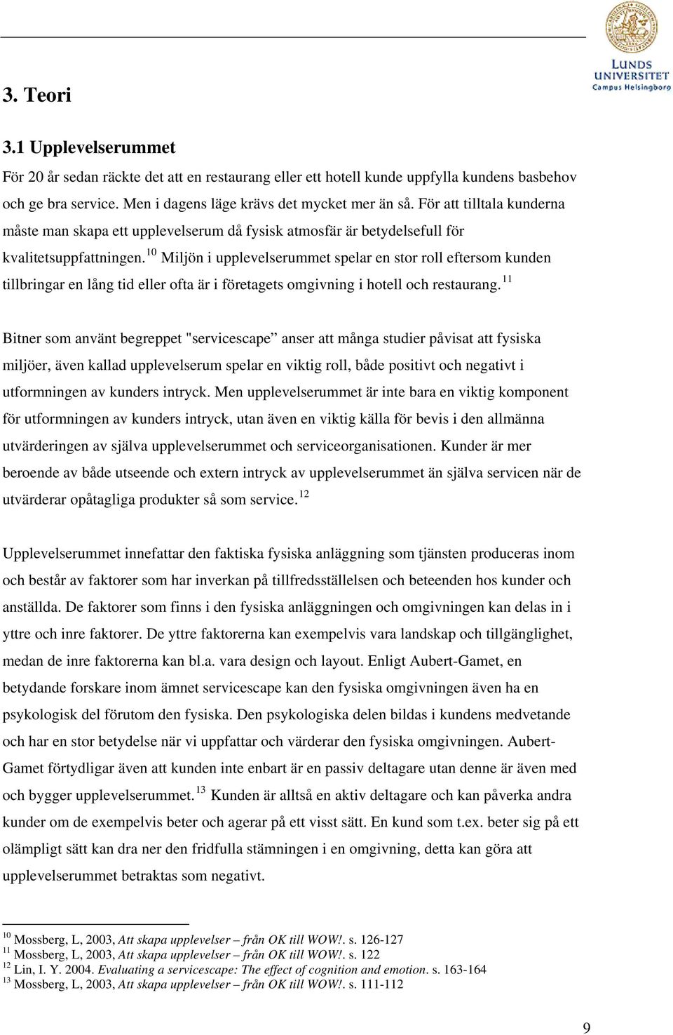 10 Miljön i upplevelserummet spelar en stor roll eftersom kunden tillbringar en lång tid eller ofta är i företagets omgivning i hotell och restaurang.