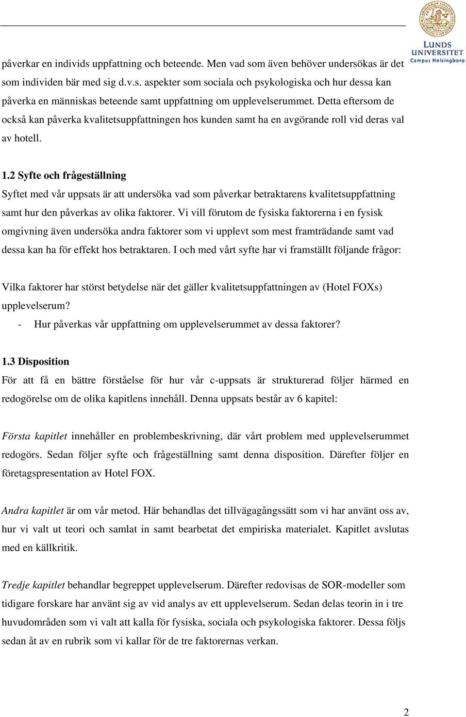 2 Syfte och frågeställning Syftet med vår uppsats är att undersöka vad som påverkar betraktarens kvalitetsuppfattning samt hur den påverkas av olika faktorer.