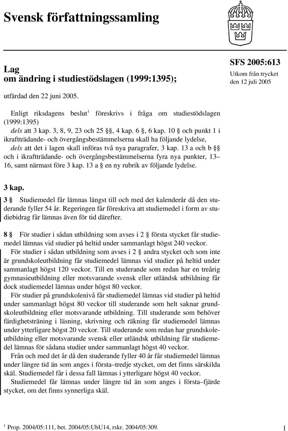 10 och punkt 1 i ikraftträdande- och övergångsbestämmelserna skall ha följande lydelse, dels att det i lagen skall införas två nya paragrafer, 3 kap.