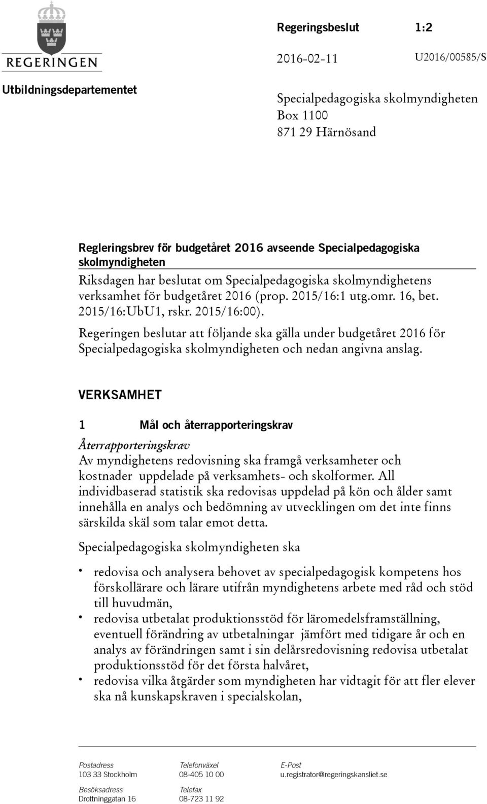 Regeringen beslutar att följande ska gälla under budgetåret 2016 för Specialpedagogiska skolmyndigheten och nedan angivna anslag.