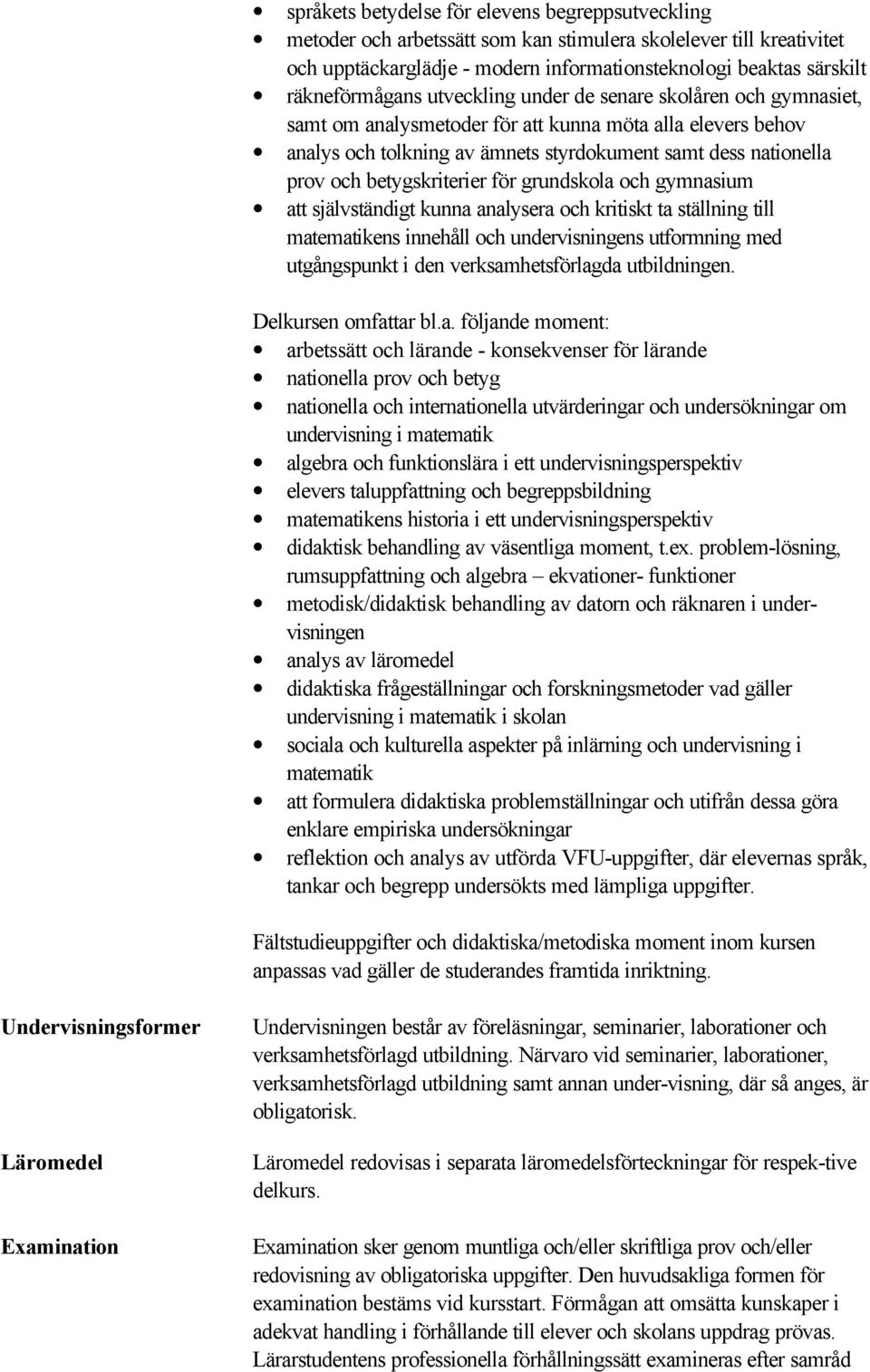 betygskriterier för grundskola och gymnasium att självständigt kunna analysera och kritiskt ta ställning till matematikens innehåll och undervisningens utformning med utgångspunkt i den