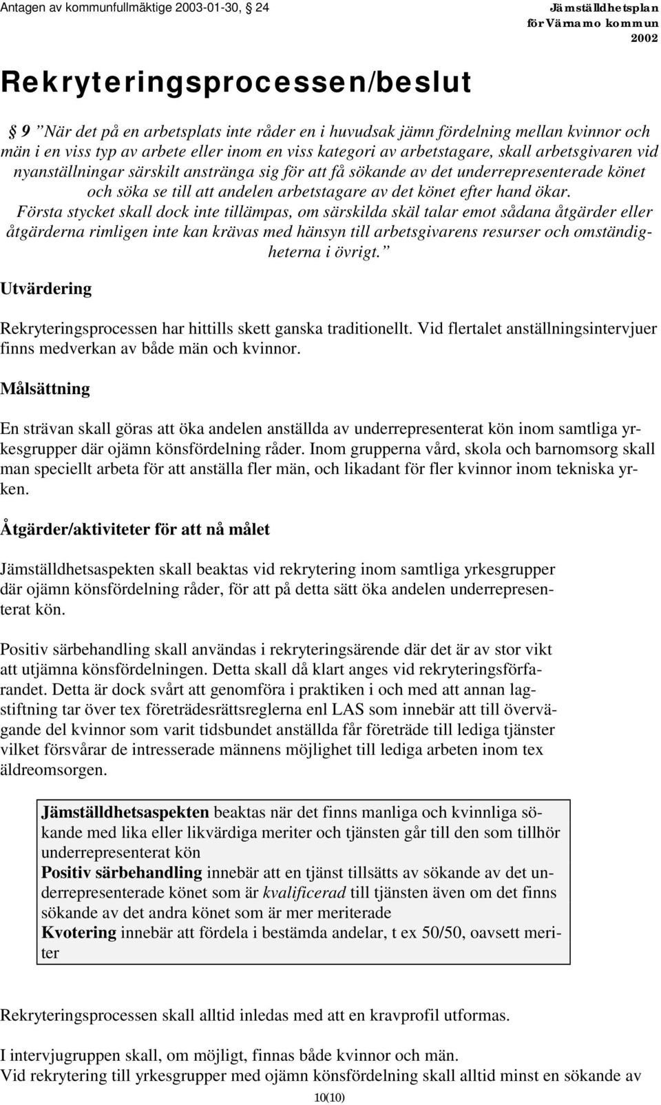 Första stycket skall dock inte tillämpas, om särskilda skäl talar emot sådana åtgärder eller åtgärderna rimligen inte kan krävas med hänsyn till arbetsgivarens resurser och omständigheterna i övrigt.