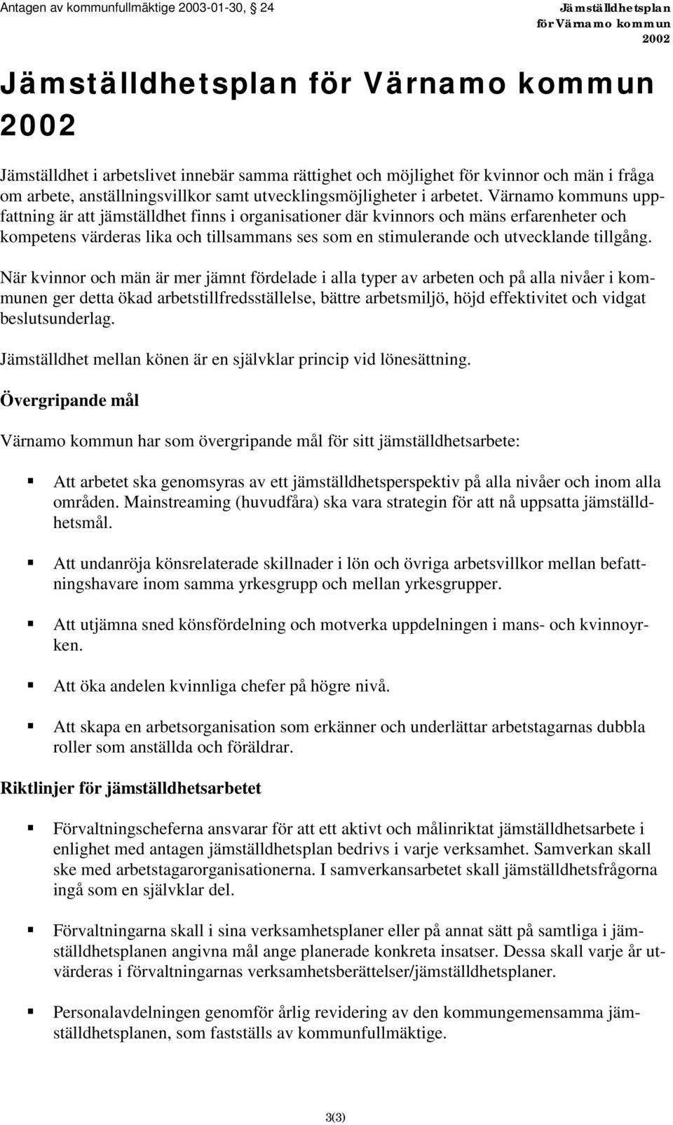 När kvinnor och män är mer jämnt fördelade i alla typer av arbeten och på alla nivåer i kommunen ger detta ökad arbetstillfredsställelse, bättre arbetsmiljö, höjd effektivitet och vidgat